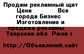 Продам рекламный щит › Цена ­ 21 000 - Все города Бизнес » Изготовление и продажа рекламы   . Тверская обл.,Ржев г.